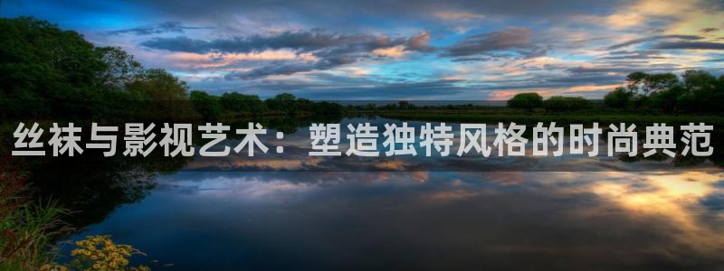 四虎好看影院：丝袜与影视艺术：塑造独特风格的时尚典范